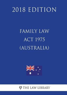 Family Law Act 1975 (Australia) (2018 Edition) by The Law Library