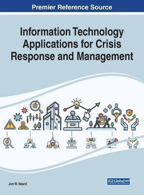 Information Technology Applications for Crisis Response and Management by Beard, Jon W.
