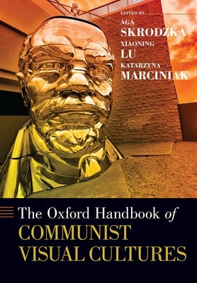 The Oxford Handbook of Communist Visual Cultures by Skrodzka, Aga