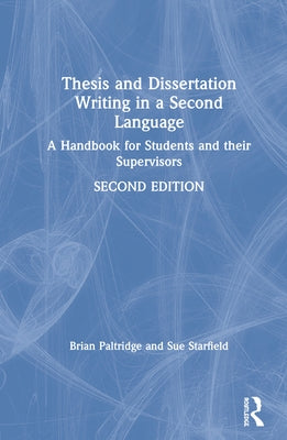Thesis and Dissertation Writing in a Second Language: A Handbook for Students and their Supervisors by Paltridge, Brian