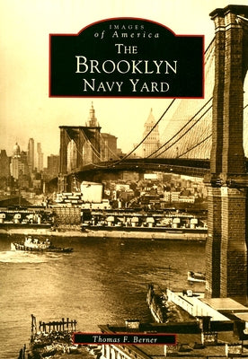 The Brooklyn Navy Yard by Berner, Thomas F.