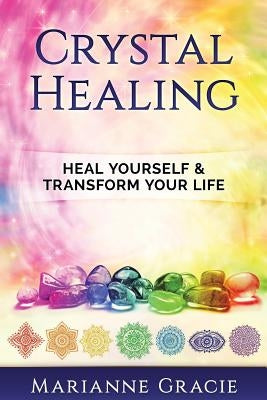 Crystal Healing: Heal Yourself & Transform Your Life (Crystals & Chakras) by Gracie, Marianne