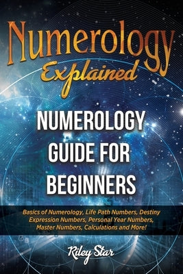 Numerology Explained: Numerology Guide for Beginners by Star, Riley