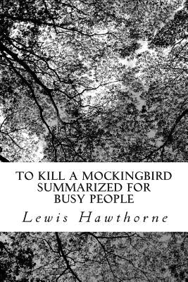To Kill a Mockingbird Summarized for Busy People by Hawthorne, Lewis
