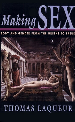 Making Sex: Body and Gender from the Greeks to Freud by Laqueur, Thomas