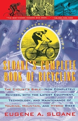 Sloane's Complete Book of Bicycling: The Cyclist's Bible--25th Anniversary Edition by Sloane, Eugene