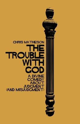 The Trouble with God: A Divine Comedy about Judgment (and Misjudgment) by Matheson, Chris