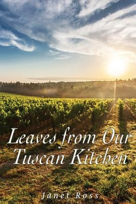 Leaves from Our Tuscan Kitchen: Or How to Cook Vegetables by Ross, Janet