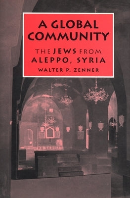 A Global Community: The Jews from Aleppo, Syria by Zenner, Walter P.