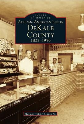 African-American Life in Dekalb County: 1823-1970 by Mason Jr, Herman Skip
