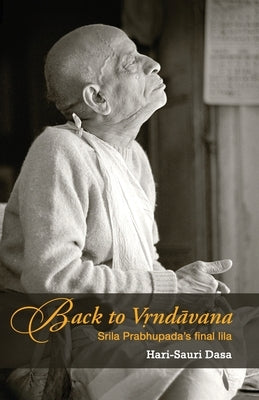 Back to Vrindavan: Srila Prabhupada's final lila by Dasa, Hari-Sauri