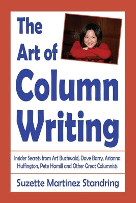 The Art of Column Writing: Insider Secrets from Art Buchwald, Dave Barry, Arianna Huffington, Pete Hamill and Other Great Columnists by Standring, Suzette Martinez