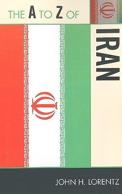 The A to Z of Iran by Lorentz, John H.