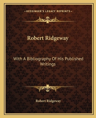 Robert Ridgeway: With a Bibliography of His Published Writings by Ridgeway, Robert