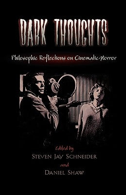 Dark Thoughts: Philosophic Reflections on Cinematic Horror by Schneider, Steven Jay