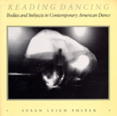 Reading Dancing: Bodies and Subjects in Contemporary American Dance by Foster, Susan Leigh