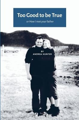 Too Good to be True: or How I met your father (UK-US edition) by Hunter, Andrea