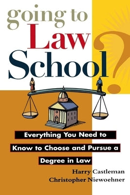Going to Law School: Everything You Need to Know to Choose and Pursue a Degree in Law by Castleman, Harry
