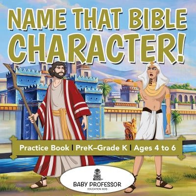 Name That Bible Character! Practice Book PreK-Grade K - Ages 4 to 6 by Baby Professor
