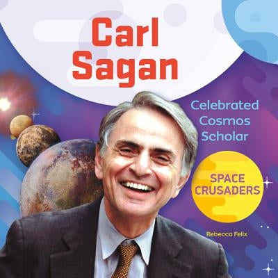 Carl Sagan: Celebrated Cosmos Scholar by Felix, Rebecca
