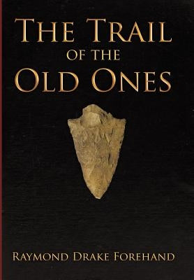 The Trail of the Old Ones by Forehand, Raymond Drake