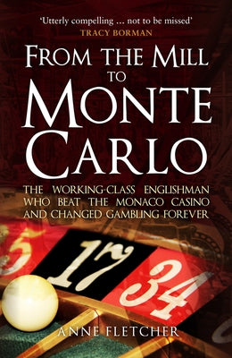 From the Mill to Monte Carlo: The Working-Class Englishman Who Beat the Monaco Casino and Changed Gambling Forever by Fletcher, Anne