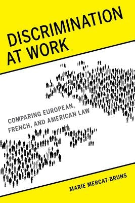 Discrimination at Work: Comparing European, French, and American Law by Mercat-Bruns, Marie