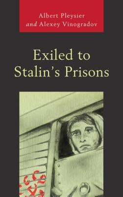 Exiled to Stalin's Prisons by Pleysier, Albert