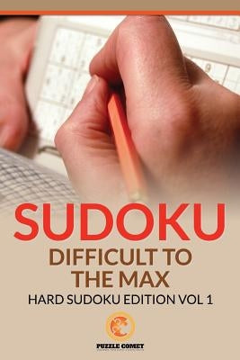 Sudoku Difficult To The Max: Hard Sudoku Edition Vol 1 by Comet, Puzzle