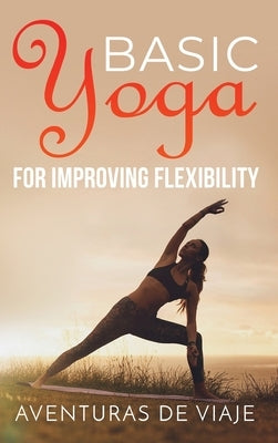 Basic Yoga for Improving Flexibility: Yoga Flexibility and Strength Sequences by Viaje, Aventuras de