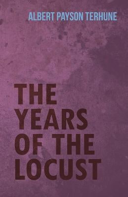 The Years of the Locust by Terhune, Albert Payson