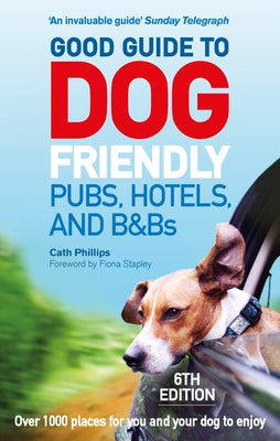 Good Guide to Dog Friendly Pubs, Hotels and B&bs: 6th Edition by Phillips, Catherine