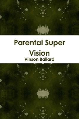 Parental Super Vision by Ballard, Vinson