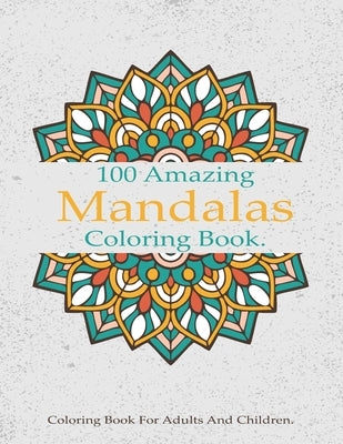 100 Amazing Mandalas Coloring Book: A Stress-Relieving Assortment Of Amazing And Relieving Designs, Coloring Book For Adults Relaxation. by Coloring Book, Mandalas