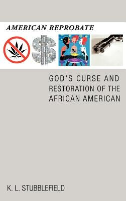 American Reprobate: God's Curse and Restoration of the African American by Stubblefield, K. L.