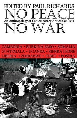 No Peace, No War: An Anthropology of Contemporary Armed Conflicts by Richards, Paul