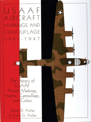 Usaaf Aircraft Markings and Camouflage 1941-1947: The History of Usaaf Aircraft Markings, Insignia, Camouflage, and Colors by Archer, Robert D.