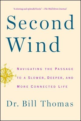 Second Wind: Navigating the Passage to a Slower, Deeper, and More Connected Life by Thomas, Bill
