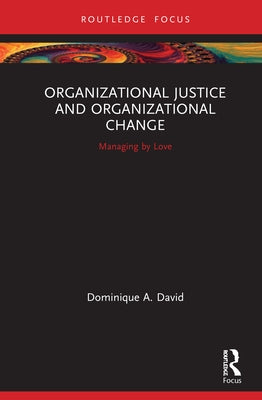 Organizational Justice and Organizational Change: Managing by Love by David, Dominique