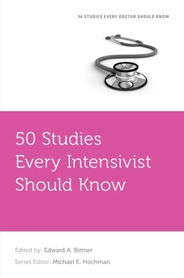 50 Studies Every Intensivist Should Know by Bittner, Edward A.