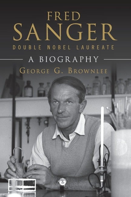 Fred Sanger - Double Nobel Laureate: A Biography by Brownlee, George G.
