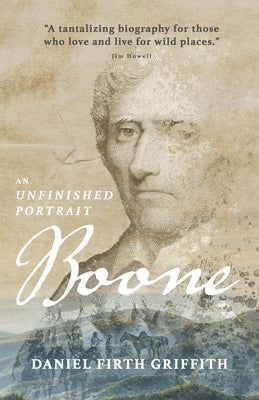 Boone: An Unfinished Portrait by Griffith, Daniel Firth