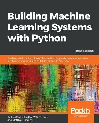 Building Machine Learning Systems with Python - Third Edition: Explore machine learning and deep learning techniques for building intelligent systems by Pedro Coelho, Luis