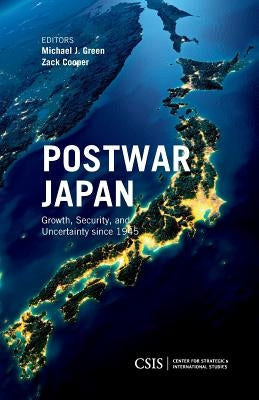 Postwar Japan: Growth, Security, and Uncertainty Since 1945 by Green, Michael J.