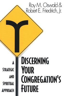 Discerning Your Congregation's Future: A Strategic and Spiritual Approach by Oswald, Roy M.