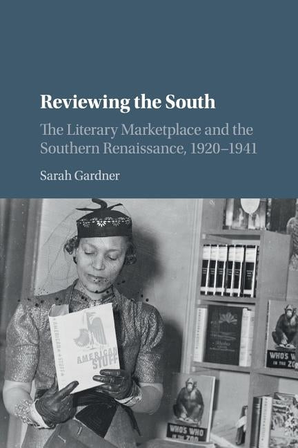 Reviewing the South: The Literary Marketplace and the Southern Renaissance, 1920-1941 by Gardner, Sarah