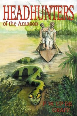 Head Hunters of the Amazon (Annotated edition) by Up De Graff, Fritz W.