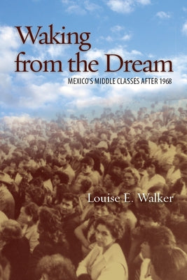Waking from the Dream: Mexico's Middle Classes After 1968 by Walker, Louise E.