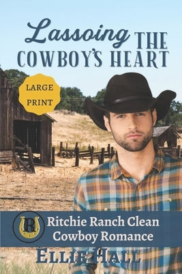 Lassoing the Cowboy's Heart: Large Print by Hall, Ellie