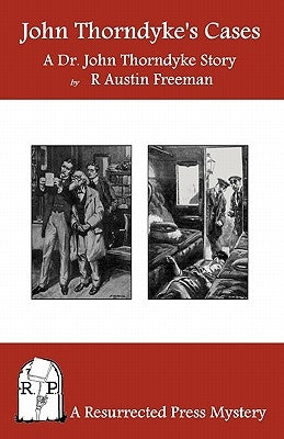 John Thorndyke's Cases: A Collection of Dr. John Thorndyke Stories as Related By Christopher Jervis, M.D. by Freeman, R. Austin